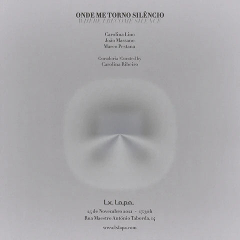 Onde me torno Silêncio / Where I become Silence | 25 Nov 2021 | Carolina Lino, João Massano, Marco Pestana | Curated by Carolina Ribeiro