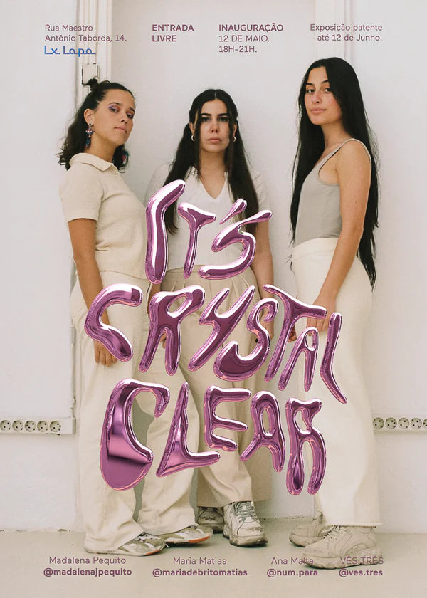 It's Crystal Clear | 12th May - 12th Jun 2022 | VÊS.TRÊS ( Ana Malta | NUMPÁRA, Madalena Pequito e Maria de Brito Matias)